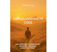 Der Gelassenheits - Code: Die 4 spirituellen Gesetze mit denen du dein Leben zurück gewinnst