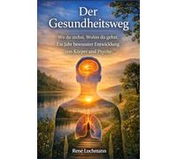 Der Gesundheitsweg: Wo du stehst. Wohin du gehst. Ein Jahr bewusster Entwicklung von Körper und Psyche.