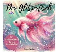 Der Glitzerfisch- 12 Affirmationskarten zur Stärkung des Selbstwertes & 8 Ausmalbilder: Eine liebevolle Geschichte für Kinder über das Innere ... Mit 12 Affirmationskarten und 8 Ausmalbilder