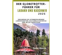 DER GLOBETROTTER-FÜ HRER FÜR LADAKH UND KASCHMIR 2025: Erkunden Sie atemberaubende Landschaften, kulturelle Schätze und wilde Abenteuer (WANDER SMART)