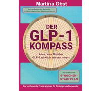Der GLP-1-Kompass: Alles was du wirklich über GLP-1 wissen musst - Wirkung, Ernährung, Nebenwirkungen und Alltag verständlich erklärt: Alles, was du ... musst (Mein Leben mit der Abnehmspritze)