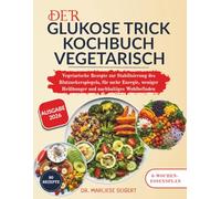 DER GLUKOSE TRICK KOCHBUCH VEGETARISCH: Vegetarische Rezepte zur Stabilisierung des Blutzuckerspiegels, für mehr Energie, weniger Heißhunger und nachhaltiges Wohlbefinden