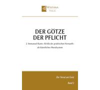Der Götze der Pflicht: 2. Immanuel Kants »Kritik der praktischen Vernunft« als künstliches Moralsystem (Der Verrat am Geist)