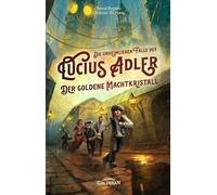 Der Goldene Machtkristall: Die unheimlichen Fälle des Lucius Adler