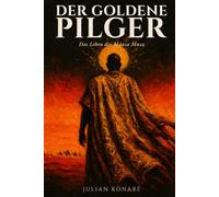 Der goldene Pilger: Das Leben des Mansa Musa: Eine historische Erzählung über den reichsten Kaiser Afrikas und seine legendäre Pilgerreise nach Mekka im 14. Jahrhundert
