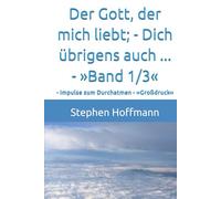 Der Gott, der mich liebt; - Dich übrigens auch ... - »Band 1/3«: - Impulse zum Durchatmen - »Großdruck«