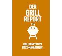 Der Grill-Report: Grillkompetenz, Hitze-Management & Fleischqualität protokollieren (Bibliothek der Bewertungs-Manufaktur)