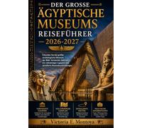 DER GROSSE ÄGYPTISCHE MUSEUMS REISEFÜHRER 2026-2027: Erkunden Sie das größte archäologische Museum der Welt: Versteckte Galerien, ein vollständiger ... (THE ULTIMATE MUSEUM TRAVELER'S BUNDLE)