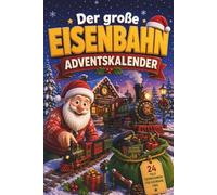 Der große Eisenbahn Adventskalender: 24 Tage voller Rätsel, Fakten, Quiz & Mitmachseiten als Geschenk für Eisenbahn-Fans