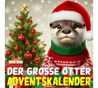 DER GROSSE OTTER ADVENTSKALENDER: Mit 24 Bildern und niedlichen Fakten über Otter, ihre verspielte Art, ihr Leben im Wasser und die kleinen Wunder dieser charmanten Tiere