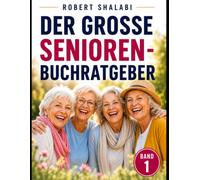 DER GROSSE SENIOREN-BUCHRATGEBER: Der praktische Begleiter für ein sicheres und aktives Leben ab 60 - Smartphone, WhatsApp, Künstliche Intelligenz, Gedächtnistraining, Gesundheit und Bewegung