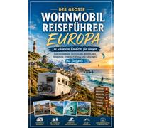 Der große Wohnmobil Reiseführer Europa: Die schönsten Roadtrips für Camper durch Dänemark, Deutschland, Niederlande, Frankreich, Spanien, Portugal und die Schweiz mit Surfspots