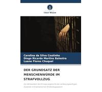 Der Grundsatz Der Menschenwürde Im Strafvollzug: Die Wirksamkeit des Prinzips angesichts der verfassungswidrigen Zustände im brasilianischen Strafvollzugssystem