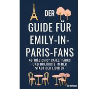 Der Guide für Emily-in-Paris-Fans: 46 'très chic' Cafés, Parks und Drehorte in der Stadt der Lichter