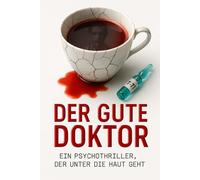 Der gute Doktor: Ein Psychothriller zwischen Skalpell, Herzschlag und tödlicher Präzision