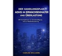 DER HANDLUNGSPLAN ADHS IM ERWACHSENENALTER UND ÜBERLASTUNG: CBT-Kompetenzen zur Stressbewältigung und zur Wiederfokussierung