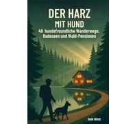 Der Harz mit Hund: 49 hundefreundliche Wanderwege, Badeseen und Wald-Pensionen