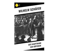 Der Hauptmann von Köpenick: Eine Satire auf preußische Uniformgläubigkeit, Amtsbürokratie und Militärgehorsam in der Kaiserzeit