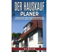 Der Hauskauf-Planer: Checklisten und Entscheidungshilfen für den Kauf eines gebrauchten Hauses