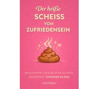 DER HEI¿E SCHEI¿ VOM ZUFRIEDENSEIN: Wie du aufhörst, dir im Weg zu stehen und anfängst, zufrieden zu sein
