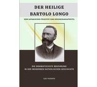 Der heilige Bartolo Longo: Vom satanischen Priester zum Rosenkranzapostel: Die dramatischste Bekehrung in der modernen katholischen Geschichte (Serie Lehren der Heiligen)