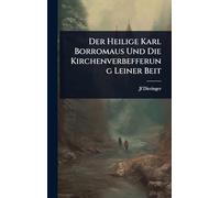 Der Heilige Karl Borromaus Und Die Kirchenverbefferung Leiner Beit