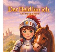 Der Held bin ich - der mutige Ritter: Ein personalisiertes Mitmachbuch über Mut, Gefühle und Selbstannahme