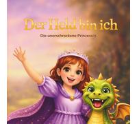 Der Held bin ich - Die unerschrockene Prinzessin: Ein personalisiertes Mitmach-Abenteuer für mutige Kinder