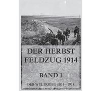 Der Herbst-Feldzug 1914; 1. Im Westen bis zum Stellungskrieg, im Osten bis zum Rückzug: Der Weltkrieg 1914 - 1918. Die militärischen Operationen zu Lande (Der Weltkrieg 1914 bis 1918 (Reichsarchiv))