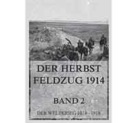 Der Herbst-Feldzug 1914; 2. Der Abschluss der Operationen im Westen und im Osten.: Der Weltkrieg 1914 - 1918. Die militärischen Operationen zu Lande (Der Weltkrieg 1914 bis 1918 (Reichsarchiv))