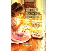 Der Herzenskuss - Ich will nicht in den Kindergarten!: Ein Bilderbuch über Trennungsangst, Gefühle und die Magie der Verbindung.Ein wertvolles ... Liebe und das Geborgenheitsgefühl im Alltag.