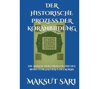 DER HISTORISCHE PROZESS DER KORANBILDUNG: DIE ANALYSE DER STRUKTUR UND DES BEDEUTUNGSAUFBAUS DES KORAN