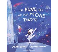 Der Hund, der auf dem Mond tanzte: Bilderbuch für Kinder ab 4 Jahren zum Vorlesen und Mutmachen über die Kraft der Fantasie