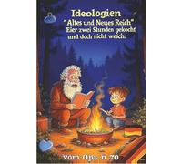 Der Ideologien Altes und Neues Reich Eier zwei Stunden gekocht und doch nicht weich: Erfahrung und Erleben aus zwei politischen Systemen DDR und BRD vom Opa Ü70
