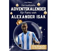 Der inoffizielle Adventskalender für Fans von Alexander Isak: 24 Tage mit deinem Star bis Weihnachten. Fanbuch und Biografie in einem. Das ideale Geschenkt für alle Fans.