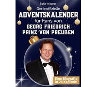 Der inoffizielle Adventskalender für Fans von Georg Friedrich Prinz von Preußen: 24 Tage mit deinem Star bis Weihnachten. Fanbuch und Biografie in einem. Das ideale Geschenkt für alle Fans.