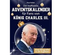 Der inoffizielle Adventskalender für Fans von König Charles III.: 24 Tage mit deinem Star bis Weihnachten. Fanbuch und Biografie in einem. Das ideale Geschenkt für alle Fans.