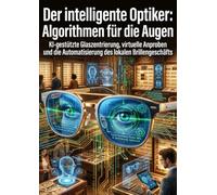 Der intelligente Optiker: Algorithmen für die Augen: KI-gestützte Glaszentrierung, virtuelle Anproben und die Automatisierung des lokalen Brillengeschäfts