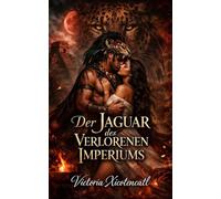 Der Jaguar des Verlorenen Imperiums: Dark Romance Maya über Opfer, verbotene Begierde und einen Krieger, der die Götter für sie herausfordert (Dark ... und Intensive Psychologische Erotik)