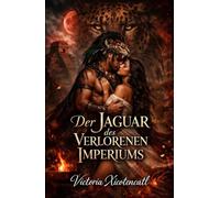 Der Jaguar des Verlorenen Imperiums: Dark Romance Maya über Opfer, verbotene Begierde und einen Krieger, der die Götter für sie herausfordert (Dark ... und Intensive Psychologische Erotik)
