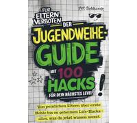Der Jugendweihe-Guide mit 100 Hacks für dein nächstes Level: Von peinlichen Eltern über erste Kohle bis zu geheimen Life-Hacks - alles, was du jetzt wissen musst | Das perfekte Jugendweihe-Geschenk