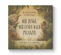 Der Junge, der einen Wald pflanzte: Die wahre Geschichte von Jadav Payeng. Jede*r kann aktiv werden: Natur lieben und schützen. Kinderbuch ab 4 Jahren. Für Kita, Grundschule & Umweltpädagogik