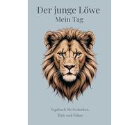 Der junge Löwe - Mein Tag | Tagebuch für Jungen | 15-Wochen-Journal mit Fragen & Reflexion: Geführtes Tagebuch mit Wochenrückblick, Zitaten & Löwenillustrationen - für Mut, Fokus und Selbstvertrauen
