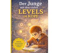 Der Junge mit den vielen Levels im Kopf - Ein einfühlsames Kinderbuch über ADHS, Konzentration, Neugier und Selbstvertrauen: - ein Mutmachbuch für Kinder ab 4 Jahren und ihre Eltern