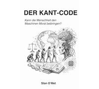 DER KANT-CODE: Kann die Menschheit den Maschinen Moral beibringen?