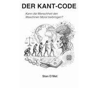 DER KANT-CODE: Kann die Menschheit den Maschinen Moral beibringen?