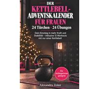 Der Kettlebell-Adventskalender für Frauen: 24 Türchen · 24 Übungen - Dein Einstieg in mehr Kraft und Stabilität - inklusive 12 Workouts mit nur einer Kettlebell