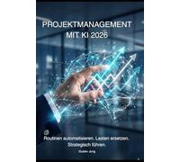 Der KI-gestützte Projektleiter: Erfolg durch Automation 2026: Routinen automatisieren, Effizienz steigern: Ersetze administrative Lasten 2026 durch echte, strategische Führungskompetenz.
