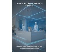 Der KI-gestützte Service-Erfolg: Strategien, Tools und Best Practices für das Service-Management der Zukunft