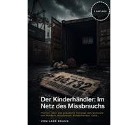 Der Kinderhändler: Im Netz des Missbrauchs: Kinderhandel Thriller: Geheime Netzwerke, Missbrauch und der Kampf einer Eliteeinheit gegen das Böse (Der Kinderhändler - Die Serie)
